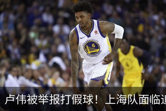 卢伟被举报打假球！上海队面临追罚，张镇麟坑惨球队